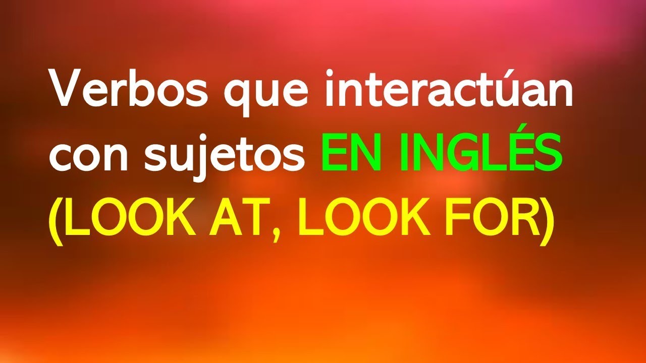 Verbos que interactúan con sujetos EN INGLÉS (LOOK AT, LOOK FOR) YouTube