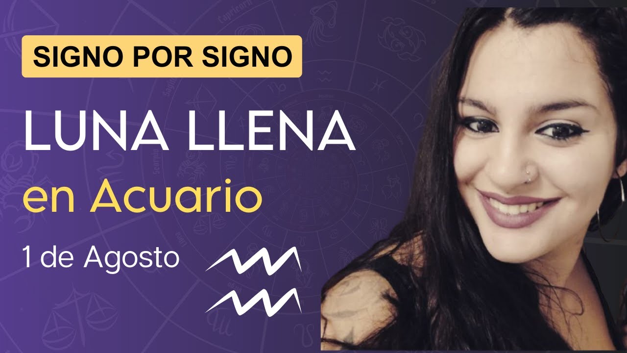 LUNA LLENA en ACUARIO 1 de Agosto SIGNO POR SIGNO Y CASAS - YouTube