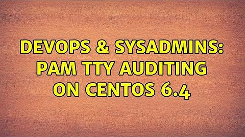 DevOps & SysAdmins: PAM tty auditing on CentOS 6.4