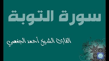 9. سورة التوبة بصوت القارئ أحمد الجغصي