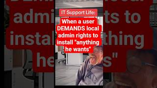 When a user DEMANDS local admin to install "anything he wants" #admin #sysadmin #itsupport  #itguy