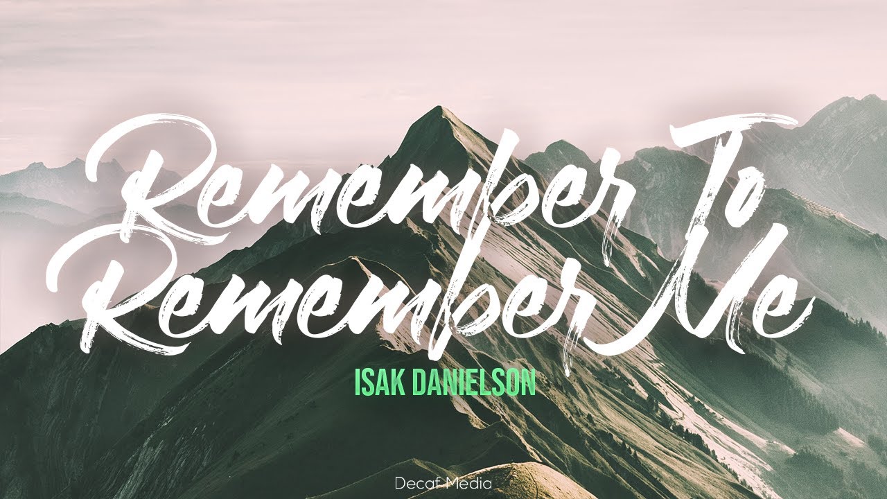 Isak Danielson Remember To Remember Me Lyrics Youtube Me Too Lyrics Lyrics Remember