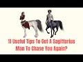 How To Get A Sagittarius Man To Chase You Again