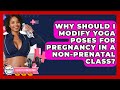 Why Should I Modify Yoga Poses For Pregnancy In A Non-prenatal Class? - Fertility Fitness Pro