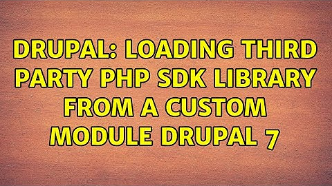 Drupal: Loading third party PHP SDK library from a custom module drupal 7 (3 Solutions!!)