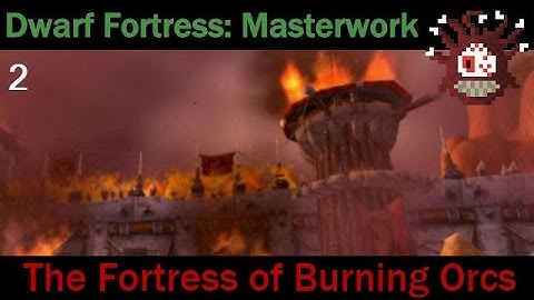 Dwarf Fortress Masterwork: The Fortress of Burning Orcs - (part 2)