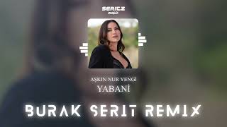 Aşkın Nur Yengi - El Yabani (Burak Şerit Remix) | #yabaniremix Resimi