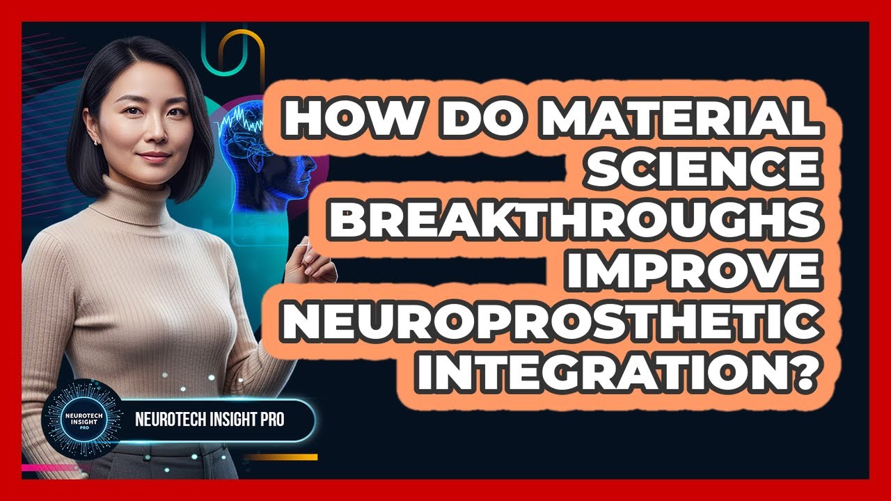 How Do Material Science Breakthroughs Improve Neuroprosthetic Integration? - Neurotech Insight Pro