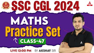 SSC CGL 2024 | SSC CGL Maths Classes By Akshay Sir | SSC CGL Math Practice Set #47