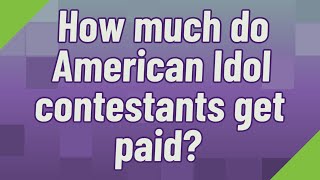 How much do American Idol contestants get paid?