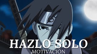 DEBES HACERLO SOLO, La lección final de Itachi Uchiha  - DISCURSO MOTIVACIONAL #itachi  #motivacion