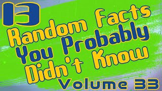 13 Random Facts You Probably Didn't Know, Volume 33