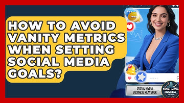 How To Avoid Vanity Metrics When Setting Social Media Goals? - Social Media Business Playbook