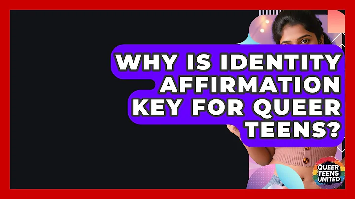 Why Is Identity Affirmation Key For Queer Teens? - Queer Teens United