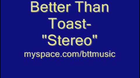 Better Than Toast- "Stereo"