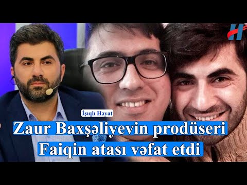 Zaur Baxşəliyevin prodüseri Faiqin atası vəfat etdi