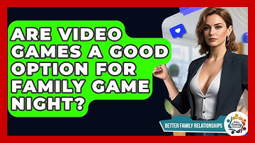 Are Video Games A Good Option For Family Game Night? - Better Family Relationships