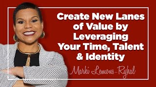 Create New Lanes of Value By Leveraging Your Time, Talent & Identity w/Candace Spears