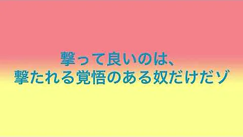 うっていいのはうたれるかくごがあるやつだけだ