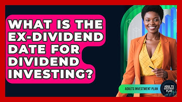What Is The Ex-dividend Date For Dividend Investing? - Adults Investment Plan