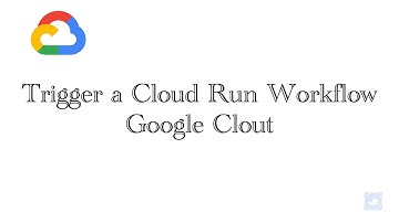 Google Clout - Trigger a Cloud Run Workflow