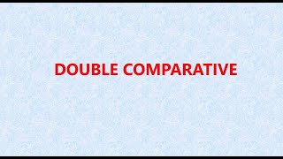 DOUBLE COMPARATIVE