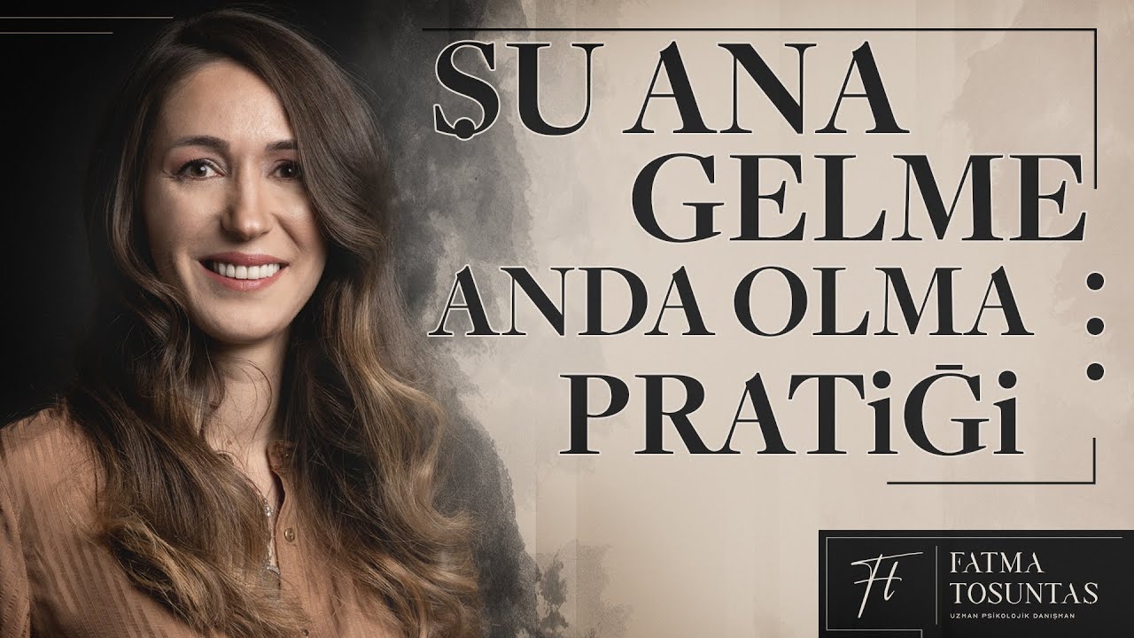 Şu Ana Gelme, Anda Olma Pratiği | Uzman Psikolojik Danışman Fatma Tosuntaş