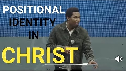POSITIONAL IDENTITY IN CHRIST BY APOSTLE MICHAEL OROKPO