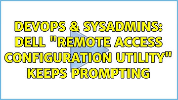 DevOps & SysAdmins: Dell "Remote Access Configuration Utility" keeps prompting (2 Solutions!!)