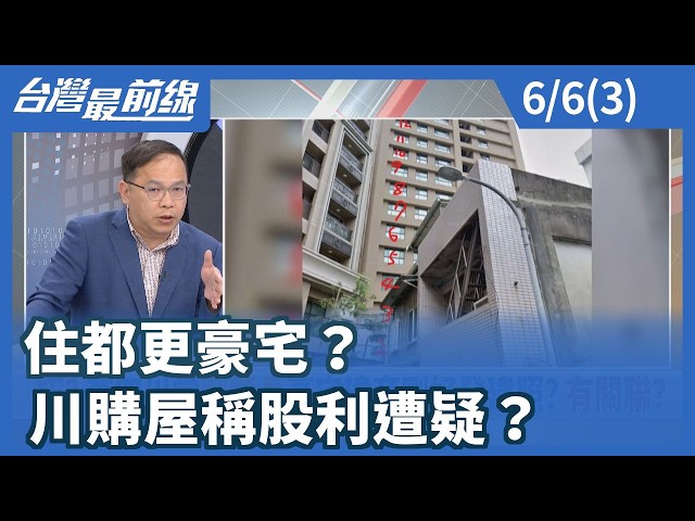 住都更豪宅？ 川購屋稱股利遭疑？【台灣最前線】2026.06.06(3)