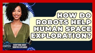 How Do Robots Help Human Space Exploration? - Everything About Robotics Explained