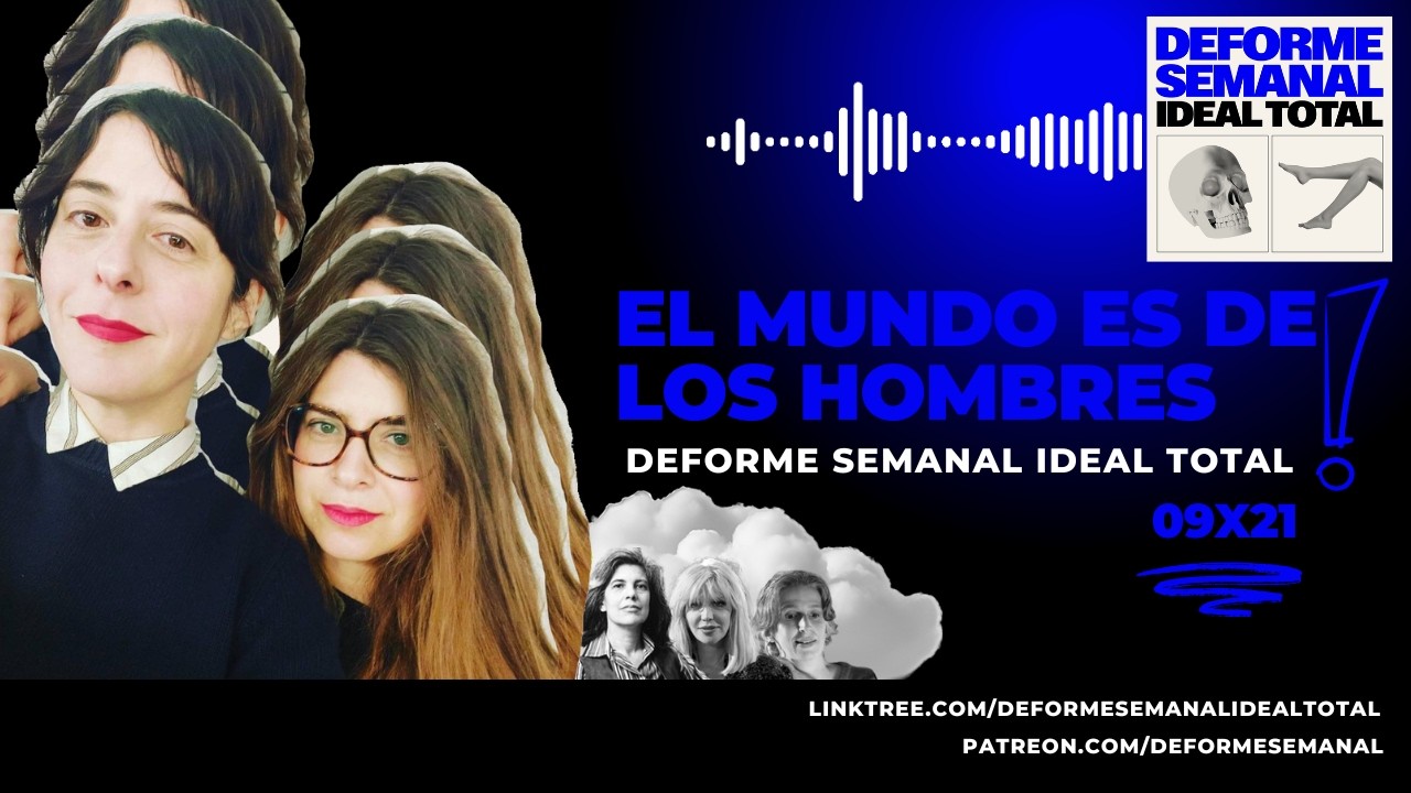 09x21 - EL MUNDO ES DE LOS HOMBRES - Deforme Semanal Ideal Total