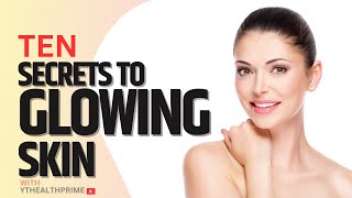 Top 10 Secrets to Glowing Skin | Unlock the Secrets to a Radiant Face - The Ultimate Guide