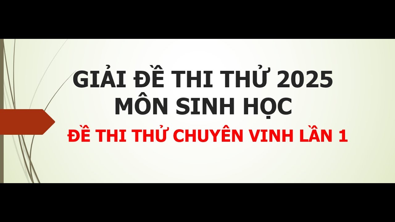 Giải chi tiết đề thi thử môn Sinh năm 2025: Đề thi thử Chuyên Vinh lần 1