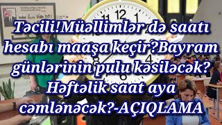 Müəllimlər də saat hesabı maaşa keçir?Bayram günlərinin pulu kəsiləcək?Həftəlik saat aya cəmlənəcək?