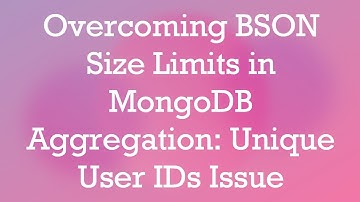 Overcoming BSON Size Limits in MongoDB Aggregation: Unique User IDs Issue