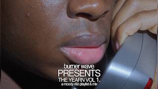 BURNER WAVE PRESENTS: THE YEARN VOL. 1 | A MOODY R&B PLAYLIST & MIX (drake, weeknd, bryson tiller)