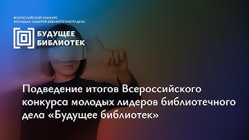 Подведение итогов Всероссийского конкурса молодых лидеров библиотечного дела «Будущее библиотек»