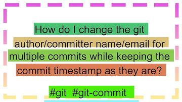 How do I change the git author/committer name/email for multiple commits while keeping the commit t