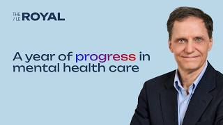 One Year of Progress at The Royal: Reflections from Dr. Benoit Mulsant