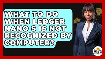What To Do When Ledger Nano S Is Not Recognized By Computer? - CryptoBasics360.com