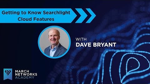 March Networks Academy: Getting to Know Searchlight Cloud Features