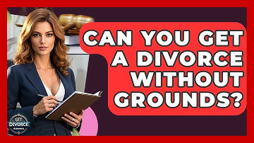 Can You Get A Divorce Without Grounds? - Get Divorce Answers