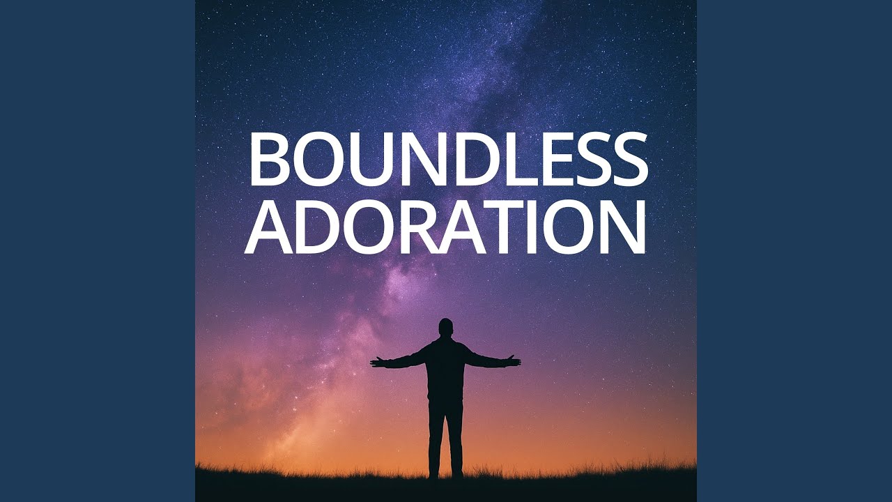 Watch Boundless Adoration on YouTube Watch Boundless Adoration on YouTube