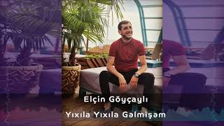 Elçin Göyçaylı - Yıxıla Yıxıla Gəlmişəm