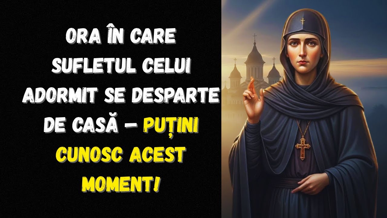 Parascheva a descoperit: Ora în care sufletul celui adormit se desparte de casă — Puțini cunosc