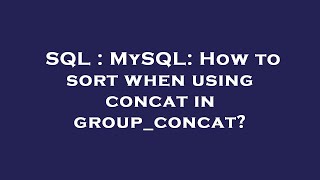 SQL : MySQL: How to sort when using concat in group_concat?