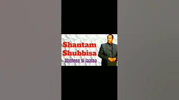 Shantam Shubbisa Dhufeen Si Laalaa 
