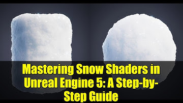 Mastering Snow Shaders in Unreal Engine 5: A Step-by-Step Guide