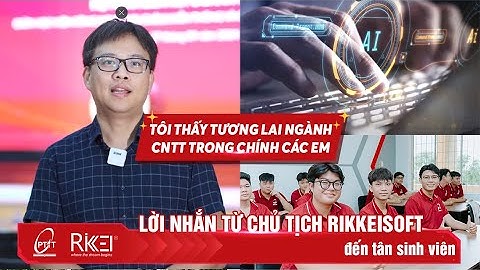 LỜI KHUYÊN CỦA CHỦ TỊCH RIKKEISOFT DÀNH CHO CÁC BẠN TÂN SINH VIÊN CÔNG NGHỆ THÔNG TIN